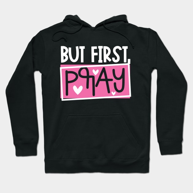 But First Pray Hoodie by authorytees